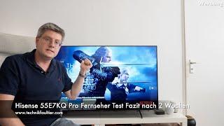 Hisense 55E7KQ Pro Fernseher Test Fazit nach 2 Wochen