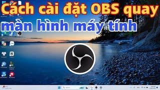 Cách cài đặt OBS quay màn hình Máy tính