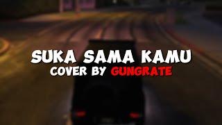 SUKA SAMA KAMU - COVER BY GUNGRATE (IC: DAENG PAKEO) #indopriderp