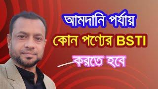 আমদানি পর্যায় কোন কোন পণ্যের BSTI করতে হয় এবং ফি কত জমা দিতে হয়।