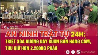 An ninh trật tự 24h - 22/11: Triệt xóa đường dây buôn bán hàng cấm, thu giữ hơn 2.200kg pháo