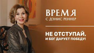 НЕ ОТСТУПАЙ, И БОГ ДАРУЕТ ПОБЕДУ | Время с Дэнис Реннер | Благая весть онлайн