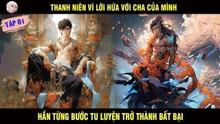 THANH NIÊN VÌ LỜI HỨA VỚI CHA CỦA MÌNH HẮN TỪNG BƯỚC TU LUYỆN TRỞ THÀNH BẤT BẠI TẬP 01 - SU REVIEW