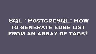 SQL : PostgreSQL: How to generate edge list from an array of tags?