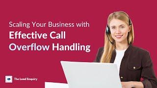 Scaling Your Business with Effective Call Overflow Handling | The Lead Enquiry