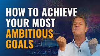 How to Achieve Your Most Ambitious Goals