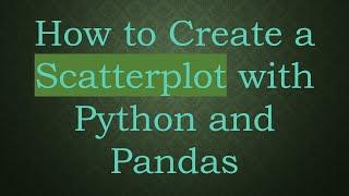 How to Create a Scatterplot with Python and Pandas