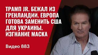 Трамп Jr. бежал из Гренландии / Европа готова заменить США для Украины / Изгнание Маска /№883/ Швец