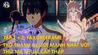 Review Anime | Tập 1 + 2 - Failure Frame |  Trở Thành Người Mạnh Nhất Bằng Phép Thuật Cấp Thấp