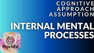 Cognitive approach assumption- Internal mental processes