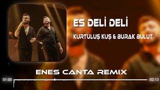 Kurtuluş Kuş & Burak Bulut - Es Deli Deli (Enes Çanta Remix)