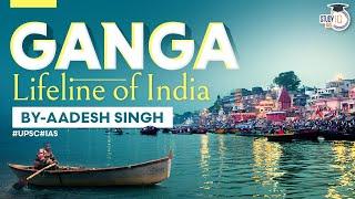 Importance of River Ganga | Critical Analysis by Aadesh Singh | StudyIQ IAS