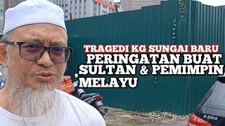 TRAGEDI KG SUNGAI BARU: NASIHAT KEPADA SULTAN & PEMIMPIN MELAYU!