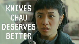 Knives Chau Deserves Better