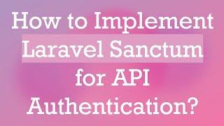 How to Implement Laravel Sanctum for API Authentication?