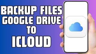 How To Transfer Backup Files From Google Drive To iCloud