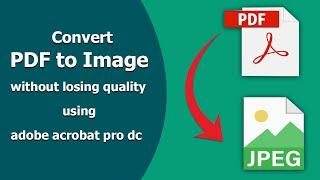 How to convert pdf to image without losing quality using adobe acrobat pro dc