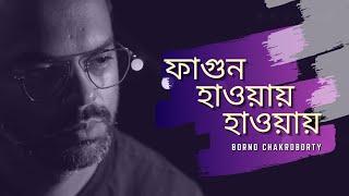 Phagun Haoyay Haoyay | ফাগুন হাওয়ায় হাওয়ায় | Borno Chakroborty | Rabindra Sangeet | Video song