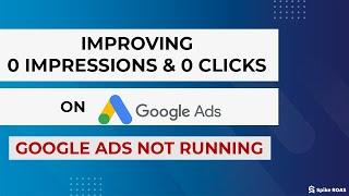 Improving 0 Impressions & 0 Clicks On Google Ads | Google Ads Not Running | SpikeROAS