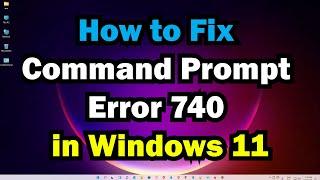 How to Fix Command Prompt Error 740 in Windows 11