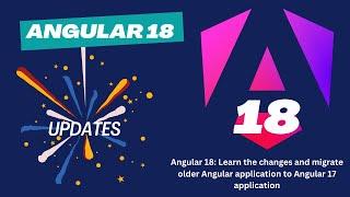 Exploring Angular 18 Features and Upgrading Your old Angular Application to the new Angular 18