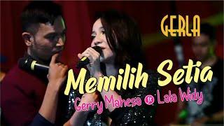 Gerry Mahesa feat Lala Widy (GERLA) ~ Memilih Setia (Lirik)