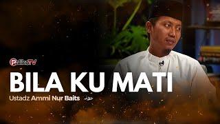  BILA KU MATI ️ Ustadz Ammi Nur Baits, ST, B. A حَفِظَهُ اللّٰهُ تَعالَى