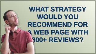 Webmasters: What strategy would you recommend for a web page with 300+ reviews?