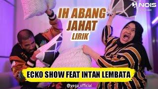 Ecko Show feat Intan Lembata - Ih Abang Jahat Aku Tuh Cinta Berat | Lirik Lagu