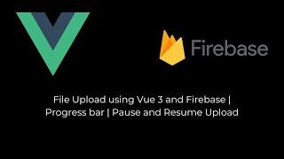 Uploading File to Firebase with Pause and Resume upload feature | Progress Bar | Vue 3