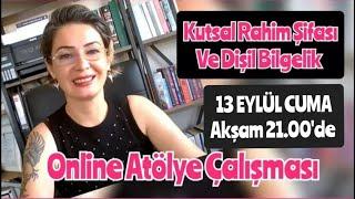 13 Eylül CUMA -"KUTSAL RAHİM ŞİFASI ve DİŞİL BİLGELİK" Atölye Çalışması - Akşam 21.00'de Online/Zoom