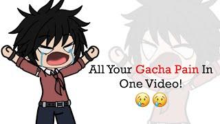 All Your GACHA pain in one video 