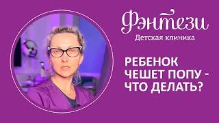  Ребенок чешет попу - что делать?