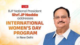 LIVE: BJP National President Shri JP Nadda addresses International Women's Day program in New Delhi