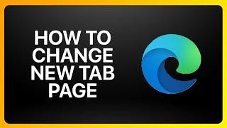 How To Change New Tab Page On Microsoft Edge Tutorial