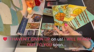 ️ "I HAVEN'T GIVEN UP on us! I WILL REACH OUT TO YOU soon! Love Tarot Reading Soulmate All Signs