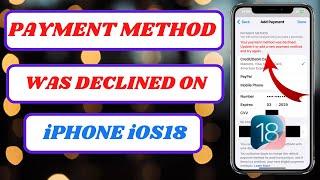 your payment method was declined. update it or add a new payment method and try again|iOS 18
