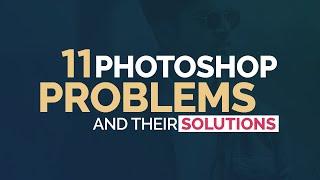11 Photoshop Problems and their Solutions | Adobe Photoshop Errors