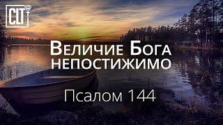 Величие Бога непостижимо | Псалом 144 | Библия