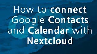 How to connect Google Contacts and Google Calendar to Nextcloud