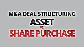 M&A Deal Structuring - Asset vs. Share Purchase - How to Buy a Business or Sell a Business