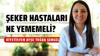 Şeker Hastaları Ne Yememeli? Uzak Durulması Gereken Besinler - Diyetisyen Ayşe Tuğba Şengel