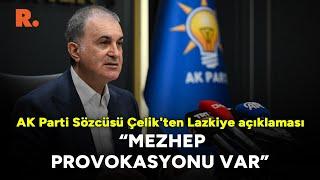 AK Parti Sözcüsü Ömer Çelik'ten Lazkiye açıklaması: 'Mezhep provokasyonu var'