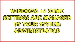 Windows 10 Some settings are managed by your system administrator