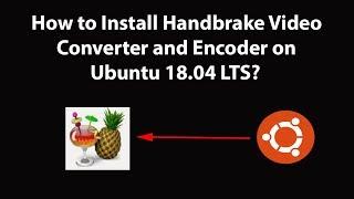 How to Install Handbrake Video Converter and Encoder on Ubuntu 18.04 LTS?