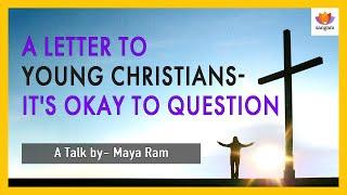 A letter to young Christians-It's okay to question |  Maya Ram