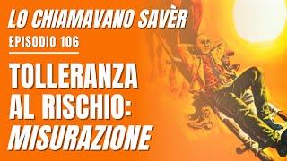 [Lo chiamavano Savèr #106] Come misurare in modo CORRETTO la TOLLERANZA al RISCHIO