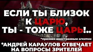 Если ты близок к царю, ты - тоже царь!  *Андрей Караулов отвечает на вопросы зрителей