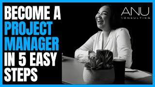Become a Project Manager in 5 EASY steps!