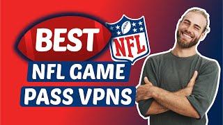 7 Best NFL Game Pass VPNs in 2024 